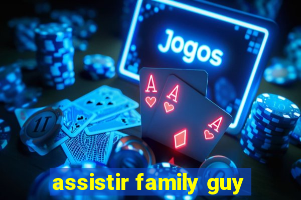 assistir family guy